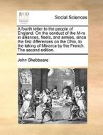A Fourth Letter To The People Of England. On The Conduct Of The M-rs In Alliances, Fleets, And Armies, Since The First Differences On The Ohio, To The di John Shebbeare edito da Gale Ecco, Print Editions