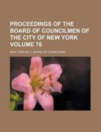 Proceedings of the Board of Councilmen of the City of New York Volume 76 di New York Board of Councilmen edito da Rarebooksclub.com
