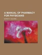 A Manual Of Pharmacy For Physicians di United States General Accounting, Murrett F Delorme edito da Rarebooksclub.com