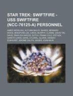 Star Trek: Swiftfire - USS Swiftfire (Ncc-76125-A) Personnel: Aimee Wessling, Autumn Bailey, Baines, Bernard Wood, Bradford Lee, di Source Wikia edito da Books LLC, Wiki Series