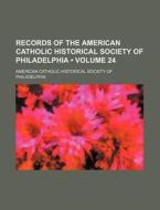 Records Of The American Catholic Historical Society Of Philadelphia (volume 24 ) di American Catholic Philadelphia edito da General Books Llc