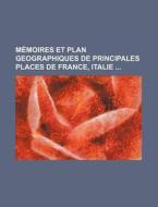 Memoires Et Plan Geographiques De Principales Places De France, Italie di Livres Groupe edito da General Books Llc