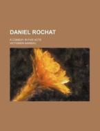 Daniel Rochat; A Comedy in Five Acts di Victorien Sardou edito da Rarebooksclub.com