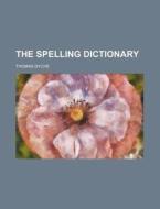 The Spelling Dictionary di Thomas Dyche edito da Rarebooksclub.com