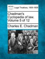 Chadman's Cyclopedia Of Law. Volume 5 Of di Charles E. Chadman edito da Gale Ecco, Making of Modern Law