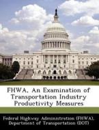 Fhwa, An Examination Of Transportation Industry Productivity Measures edito da Bibliogov