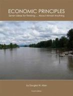 Economic Principles: Seven Ideas for Thinking ... about Almost Anything di Douglas W. Allen edito da Pearson Learning Solutions