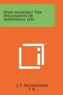 Who Answers? the Philosophy of Individual Life di J. E. Richardson, T. K. edito da Literary Licensing, LLC