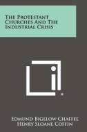 The Protestant Churches and the Industrial Crisis di Edmund Bigelow Chaffee edito da Literary Licensing, LLC