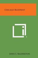 Chicago Blueprint di John L. Balderston edito da Literary Licensing, LLC