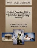 Musicraft Records V. Shilkret U.s. Supreme Court Transcript Of Record With Supporting Pleadings di Charles Snitow, Herbert M Karp edito da Gale, U.s. Supreme Court Records