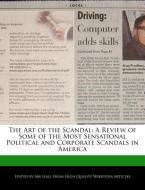 The Art of the Scandal: A Review of Some of the Most Sensational Political and Corporate Scandals in America di Abe Hall edito da WEBSTER S DIGITAL SERV S