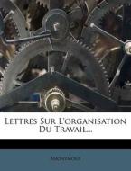 Lettres Sur L'organisation Du Travail... di Anonymous edito da Nabu Press