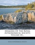 Memoirs of the Royal Astronomical Society, Volume 45... di Royal Astronomical Society edito da Nabu Press