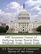 1997 Economic Census Of Outlying Areas edito da Bibliogov