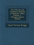The Church and Cemetery Records of Hanover, Mass, Volume 1 di Lloyd Vernon Briggs edito da Nabu Press
