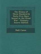 The Drama of Three Hundred & Sixty-Five Days: Scenes in the Great War - Primary Source Edition di Hall Caine edito da Nabu Press
