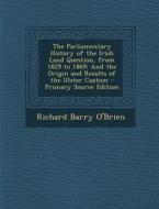 The Parliamentary History of the Irish Land Question, from 1829 to 1869: And the Origin and Results of the Ulster Custom di Richard Barry O'Brien edito da Nabu Press