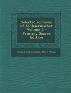 Selected Sermons of Schleiermacher Volume 3 - Primary Source Edition di Friedrich Schleiermacher, Mary F. Wilson edito da Nabu Press