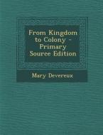 From Kingdom to Colony di Mary Devereux edito da Nabu Press