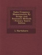 Radio Frequency Measurements by Bridge and Resonance Methods di L. Hartshorn edito da Nabu Press