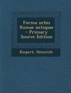 Forma Urbis Romae Antiquae - Primary Source Edition di Heinrich Kiepert edito da Nabu Press