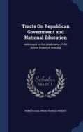 Tracts On Republican Government And National Education di Robert Dale Owen, Frances Wright edito da Sagwan Press