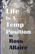 Life Is A Temp Position (6x9 Paperback) di Ross Allaire edito da Lulu.com