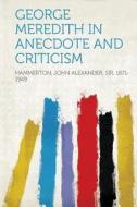 George Meredith in Anecdote and Criticism di John Alexander Si Hammerton edito da HardPress Publishing