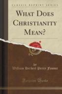 What Does Christianity Mean? (classic Reprint) di William Herbert Perry Faunce edito da Forgotten Books