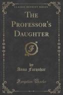 The Professor's Daughter (classic Reprint) di Anna Farquhar edito da Forgotten Books