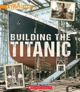 Building the Titanic (a True Book: The Titanic) di Jodie Shepherd edito da CHILDRENS PR