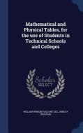 Mathematical And Physical Tables, For The Use Of Students In Technical Schools And Colleges di William Winson Haldane Gee, James P Wrapson edito da Sagwan Press