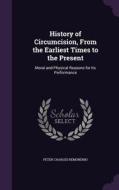 History Of Circumcision, From The Earliest Times To The Present di Peter Charles Remondino edito da Palala Press
