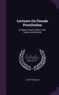Lectures On Female Prostitution di Ralph Wardlaw edito da Palala Press