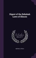 Digest Of The Rebekah Laws Of Illinois di Fred B Merrills edito da Palala Press