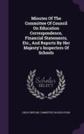 Minutes Of The Committee Of Council On Education Correspondence, Financial Statements, Etc., And Reports By Her Majesty's Inspectors Of Schools edito da Palala Press