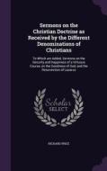 Sermons On The Christian Doctrine As Received By The Different Denominations Of Christians di Professor of the History of Christianity Richard Price edito da Palala Press