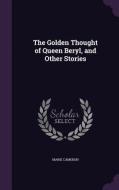 The Golden Thought Of Queen Beryl, And Other Stories di Marie Cameron edito da Palala Press