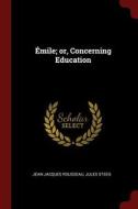 Émile; Or, Concerning Education di Jean-Jacques Rousseau, Jules Steeg edito da CHIZINE PUBN