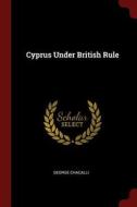 Cyprus Under British Rule di George Chacalli edito da CHIZINE PUBN