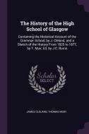 The History of the High School of Glasgow: Containing the Historical Account of the Grammar School, by J. Cleland, and a di James Cleland, Thomas Muir edito da CHIZINE PUBN