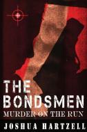 The Bondsmen Murder on the Run di Joshua Hartzell edito da Lulu.com