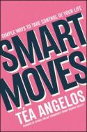 Smart Moves - 100+ Simple Ways To Get Smarter With Your Money, Career, Wellbeing, And Relationships di T Angelos edito da John Wiley & Sons Inc