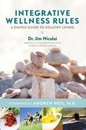 Integrative Wellness Rules: A Simple Guide to Healthy Living di Jim Nicolai edito da HAY HOUSE