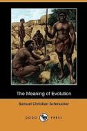 The Meaning of Evolution (Dodo Press) di Samuel Christian Schmucker edito da Dodo Press