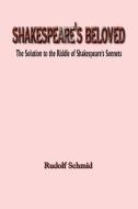 Shakespeare's Beloved: The Solution to the Riddle of Shakespeare's Sonnets di Rudolf Schmid edito da AUTHORHOUSE