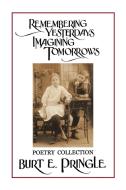 Remembering Yesterdays Imagining Tomorrows: Poetry Collection di Burt E. Pringle edito da AUTHORHOUSE