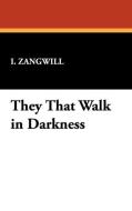 They That Walk in Darkness di I. Zangwill edito da Wildside Press