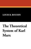 The Theoretical System of Karl Marx di Louis B. Boudin edito da Wildside Press